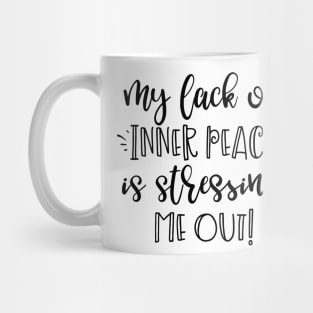 My Lack of Inner Peace is Stressing Me Out Mug